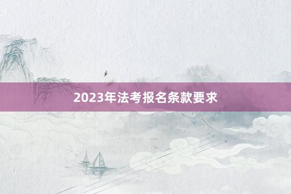 2023年法考报名条款要求