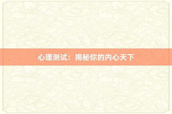 心理测试：揭秘你的内心天下