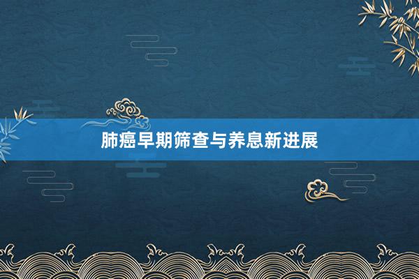 肺癌早期筛查与养息新进展