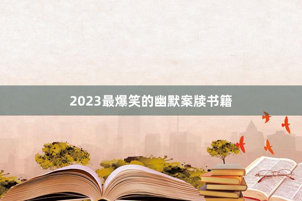2023最爆笑的幽默案牍书籍