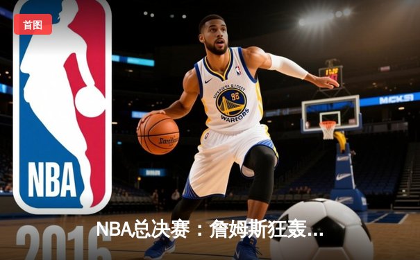NBA总决赛：詹姆斯狂轰40分三双，湖人加时险胜凯尔特人夺赛点