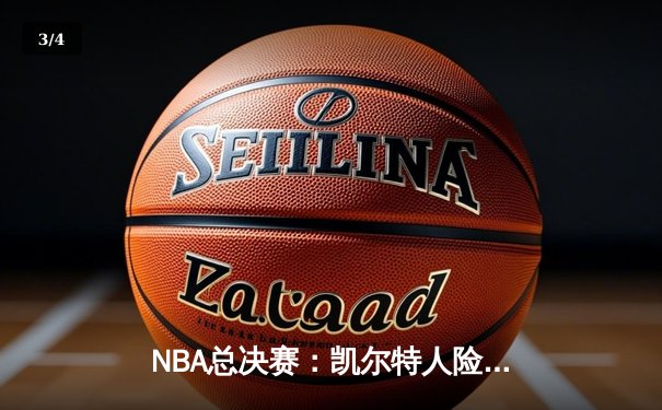 NBA总决赛：凯尔特人险胜勇士，塔图姆狂砍43分率队夺冠 - 3